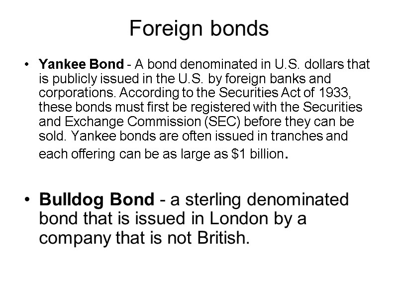 Foreign bonds Yankee Bond - A bond denominated in U.S. dollars that is publicly